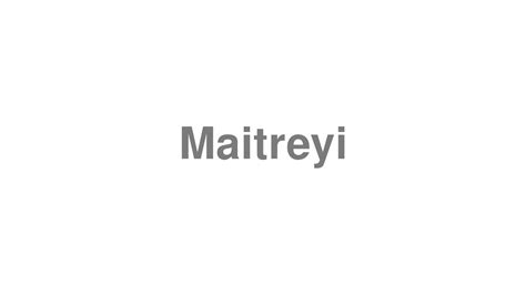 How to pronounce Maitreyi. 